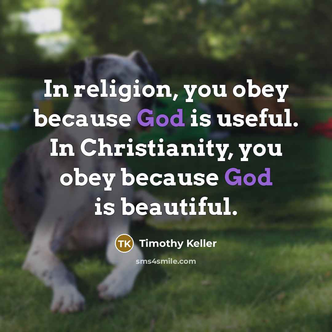 “In religion, you obey because God is useful. In Christianity,…” quote by Timothy Keller