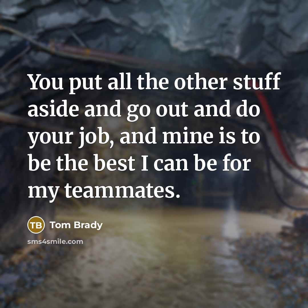 “You put all the other stuff aside and go out…” quote by Tom Brady