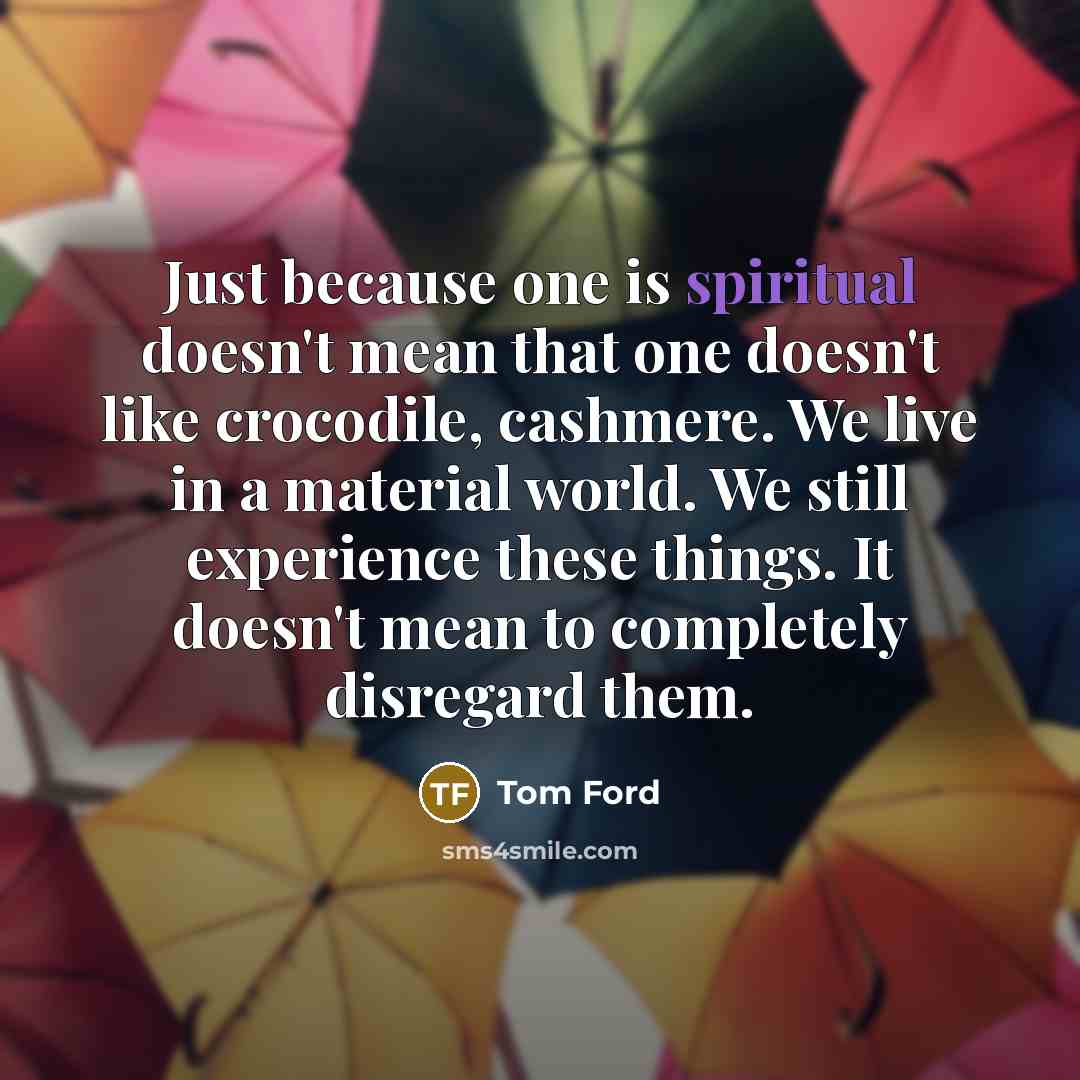 “Just because one is spiritual doesn't mean that one doesn't…” quote by Tom Ford