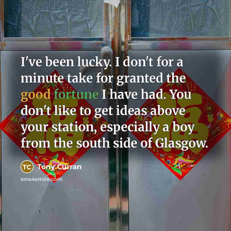 “I've been lucky. I don't for a minute take for…” quote by Tony Curran
