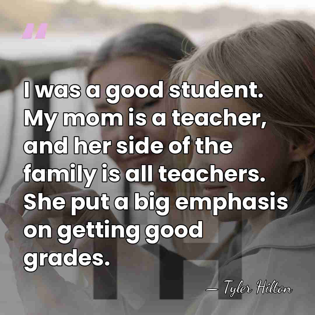 I was a good student. My mom is a teacher, and her&hellip; - Tyler Hilton