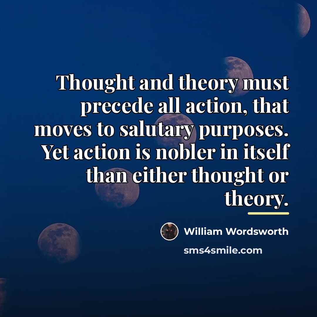 “Thought and theory must precede all action, that moves to…” quote by William Wordsworth