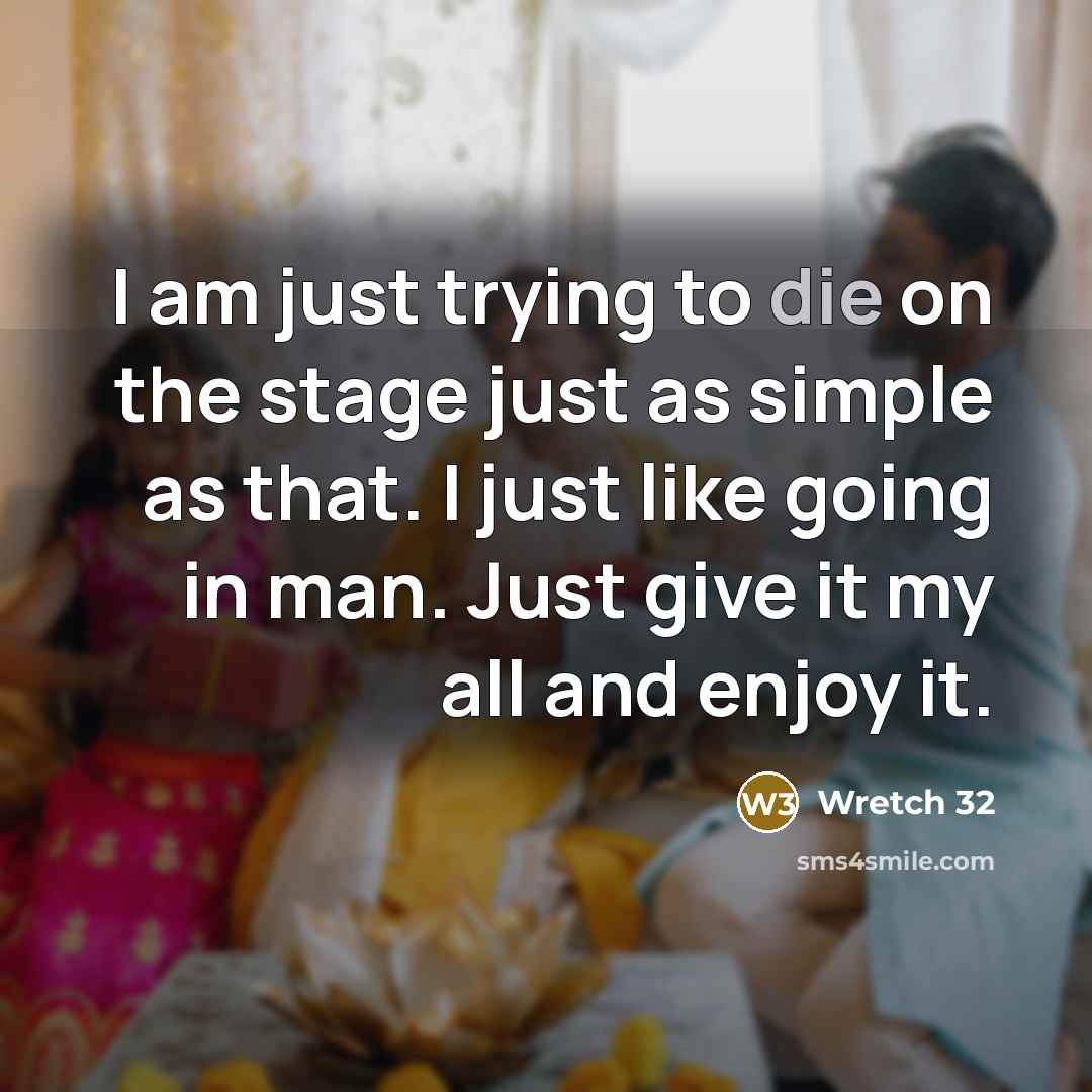 “I am just trying to die on the stage just…” quote by Wretch 32