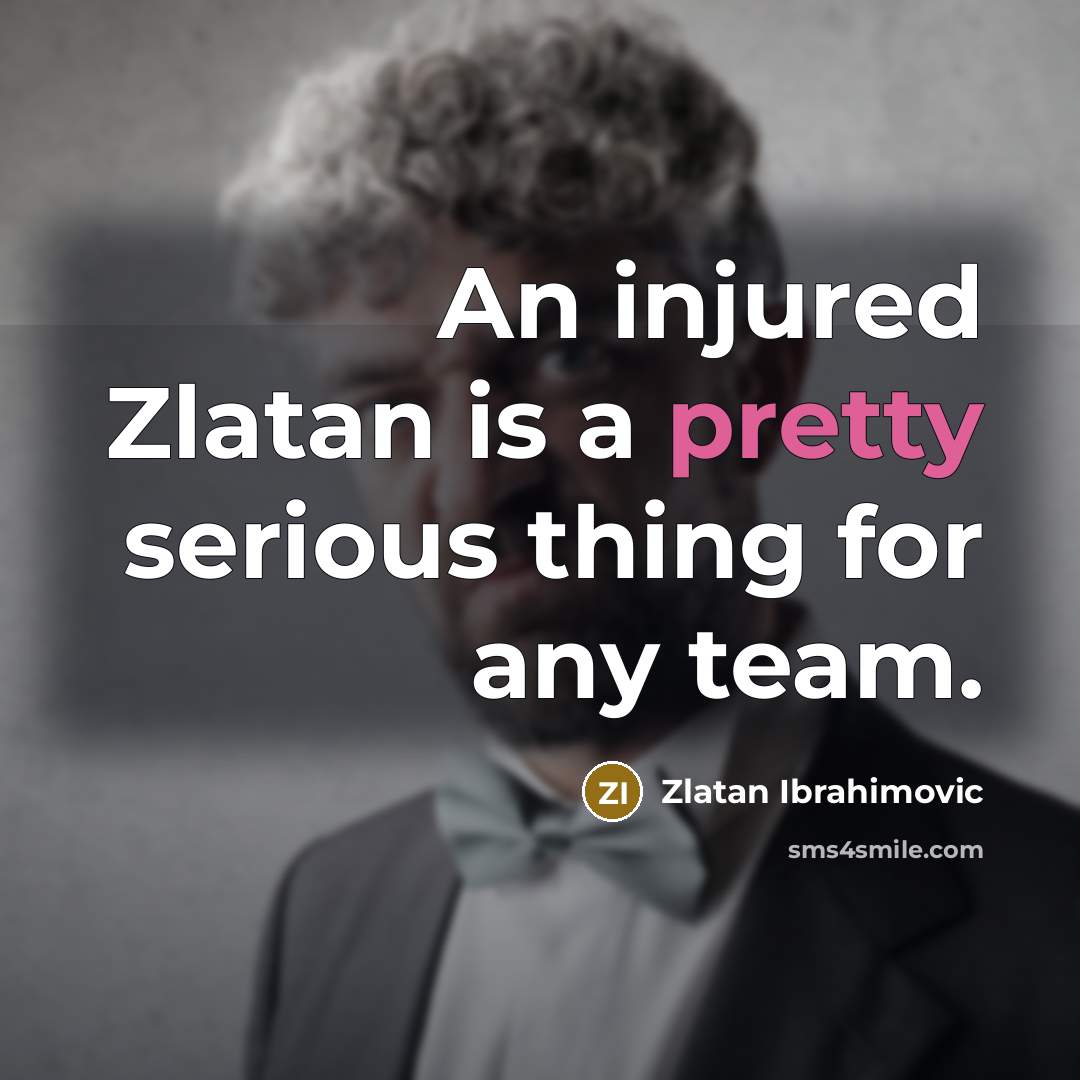 “An injured Zlatan is a pretty serious thing for any…” quote by Zlatan Ibrahimovic