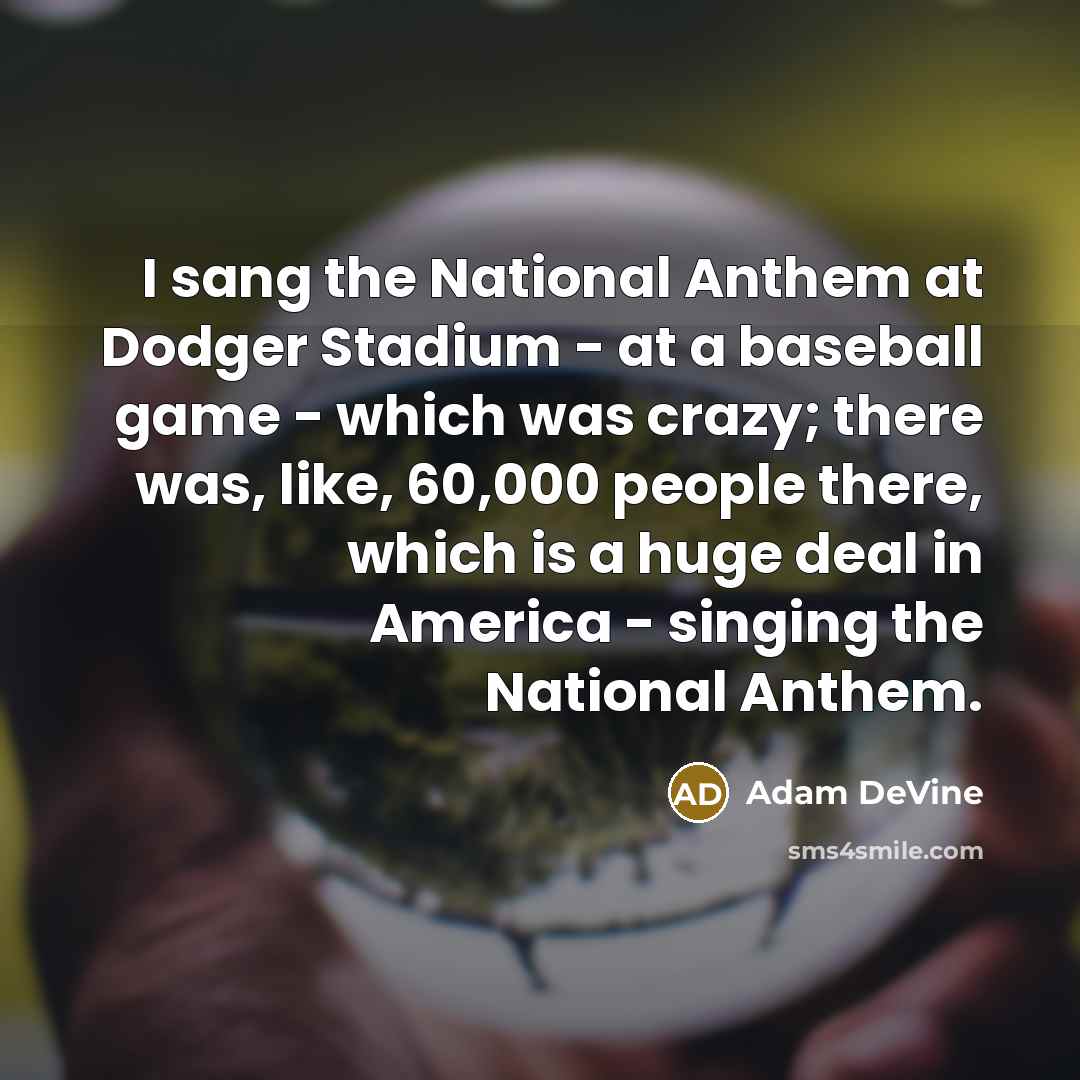 “I sang the National Anthem at Dodger Stadium - at…” quote by Adam DeVine