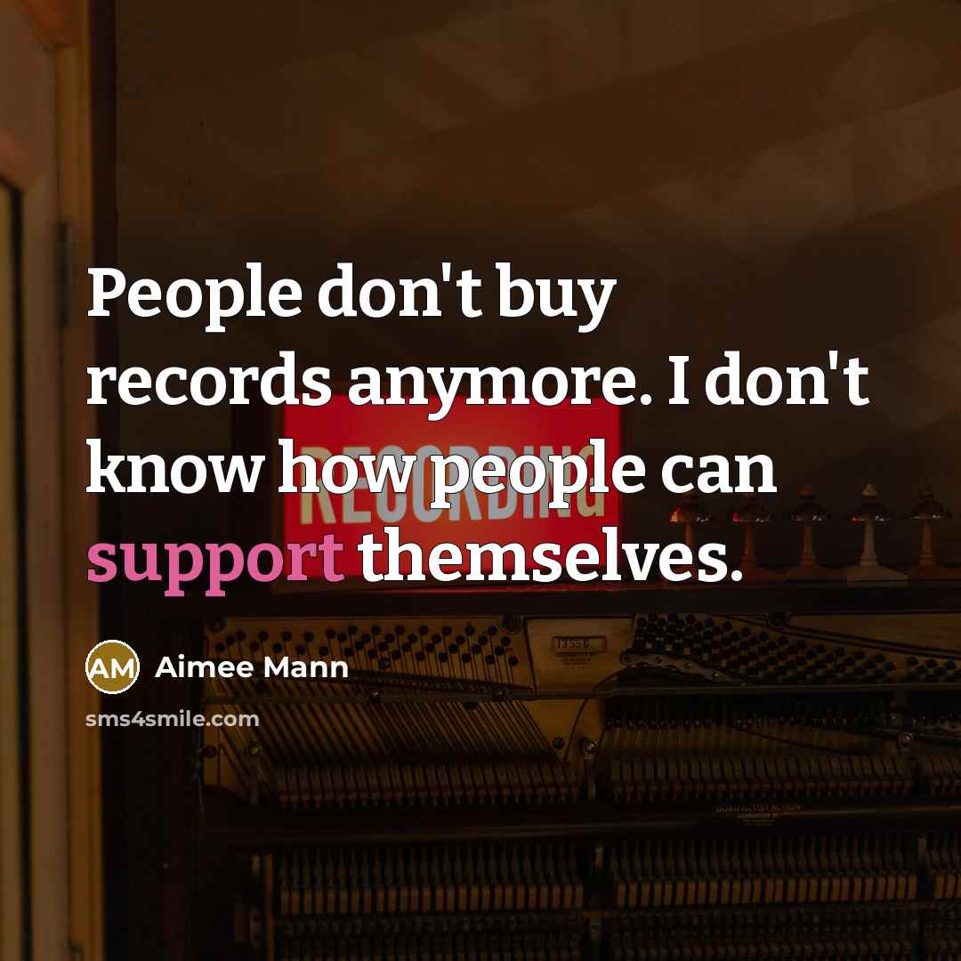 “People don't buy records anymore. I don't know how people…” quote by Aimee Mann
