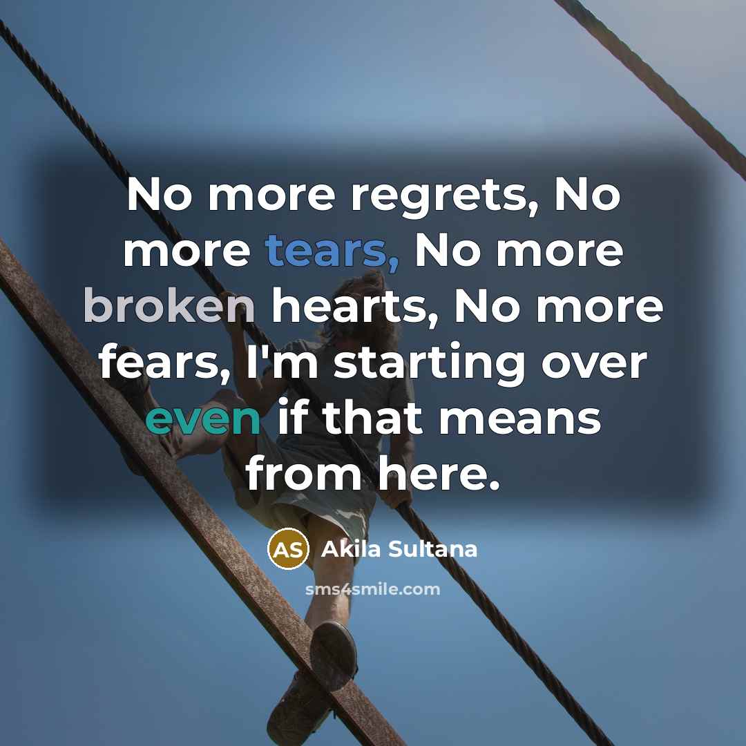 “No more regrets, No more tears, No more broken hearts,…” quote by Akila Sultana