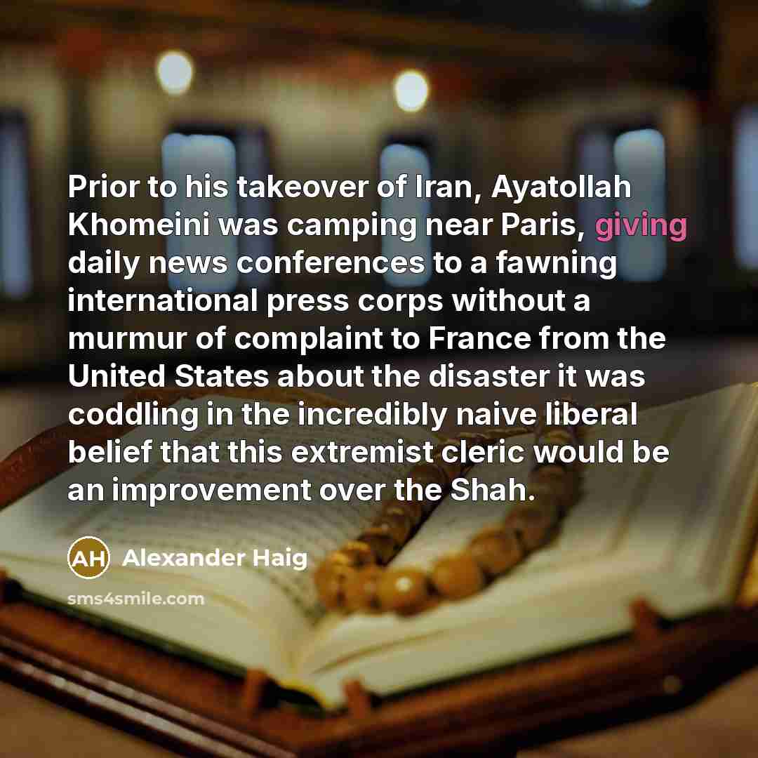 “Prior to his takeover of Iran, Ayatollah Khomeini was camping…” quote by Alexander Haig