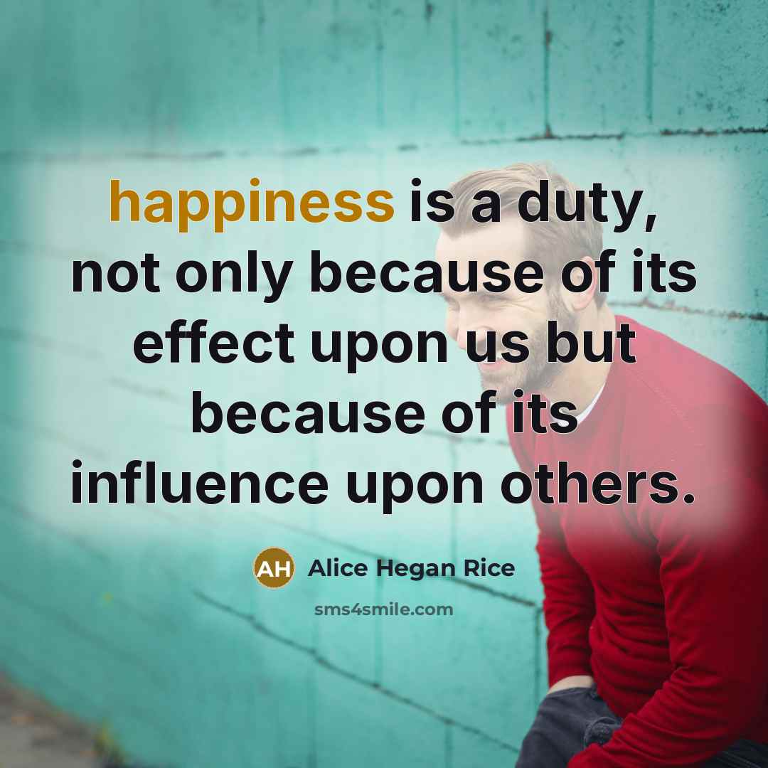 “happiness is a duty, not only because of its effect…” quote by Alice Hegan Rice