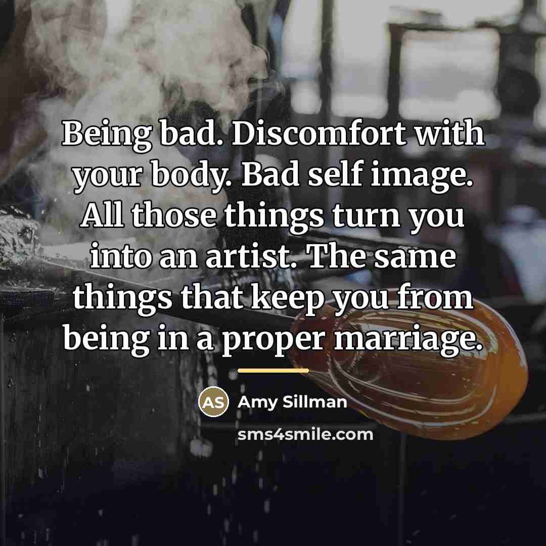 “Being bad. Discomfort with your body. Bad self image. All…” quote by Amy Sillman