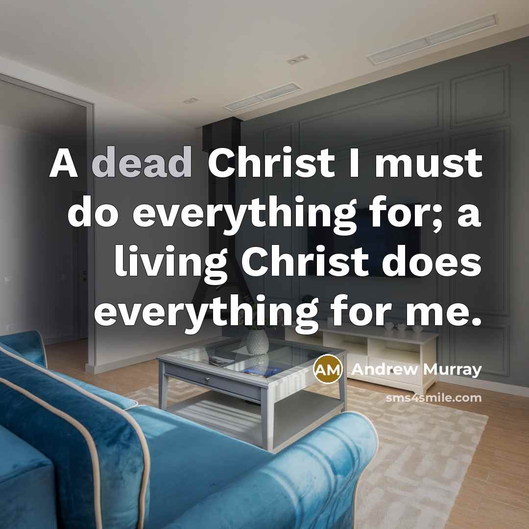 “A dead Christ I must do everything for; a living…” quote by Andrew Murray