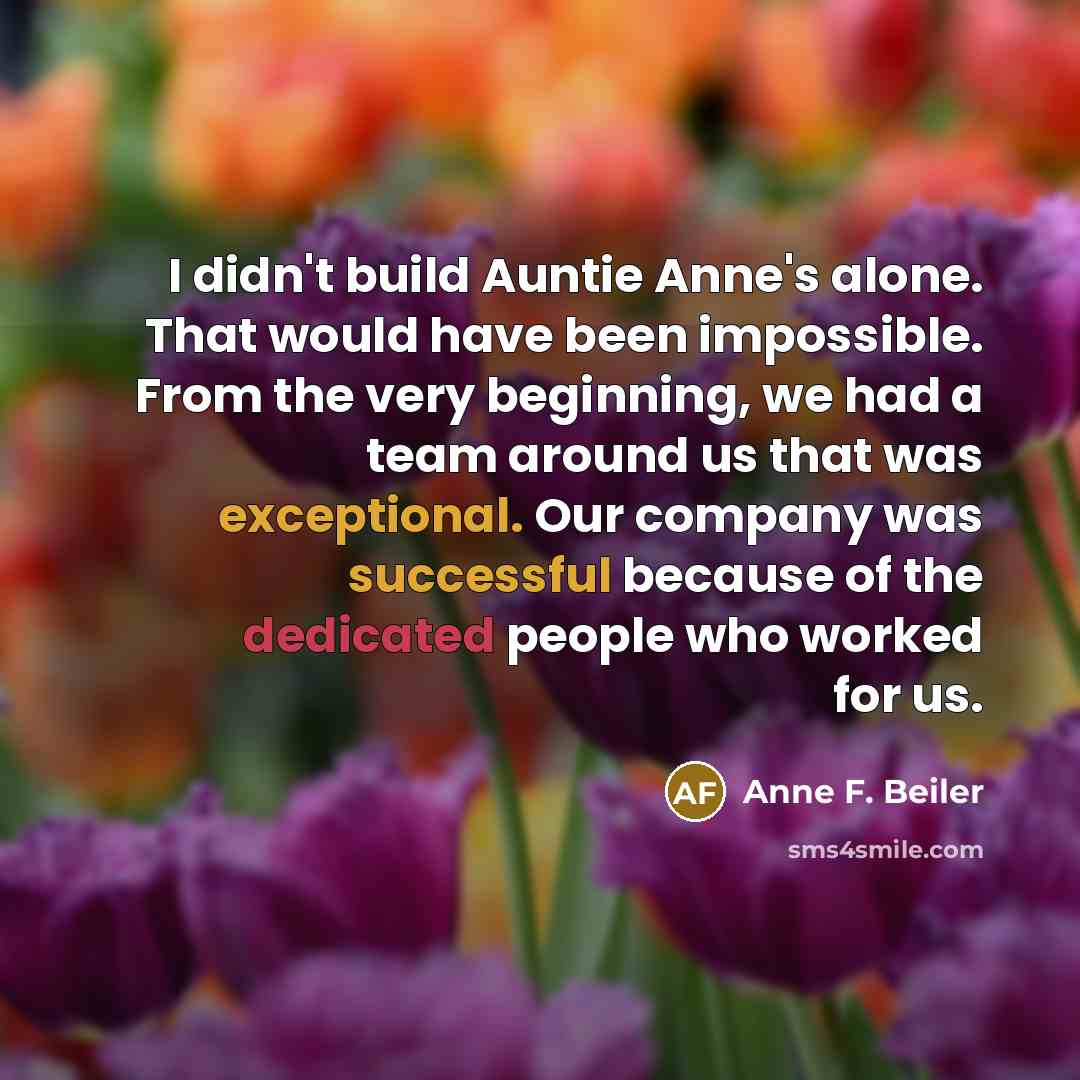 “I didn't build Auntie Anne's alone. That would have been…” quote by Anne F. Beiler