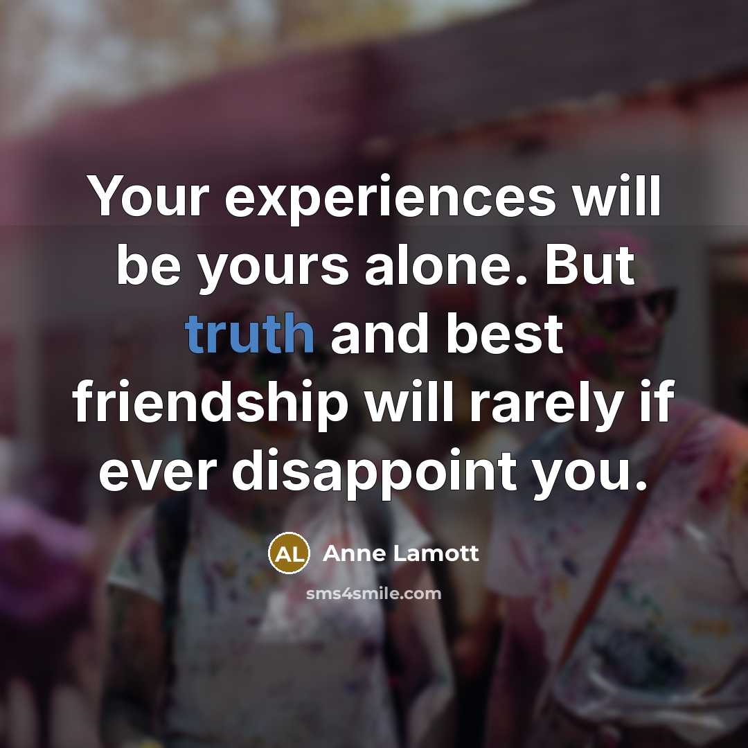 “Your experiences will be yours alone. But truth and best…” quote by Anne Lamott