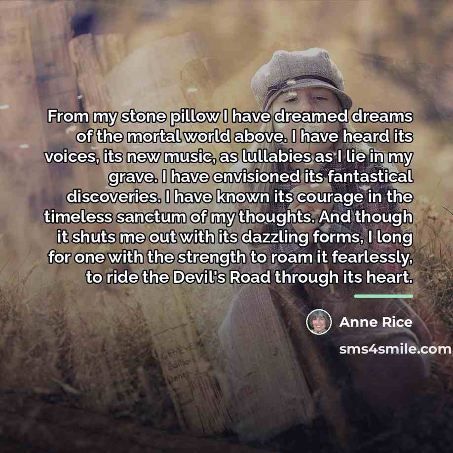 “From my stone pillow I have dreamed dreams of the…” quote by Anne Rice