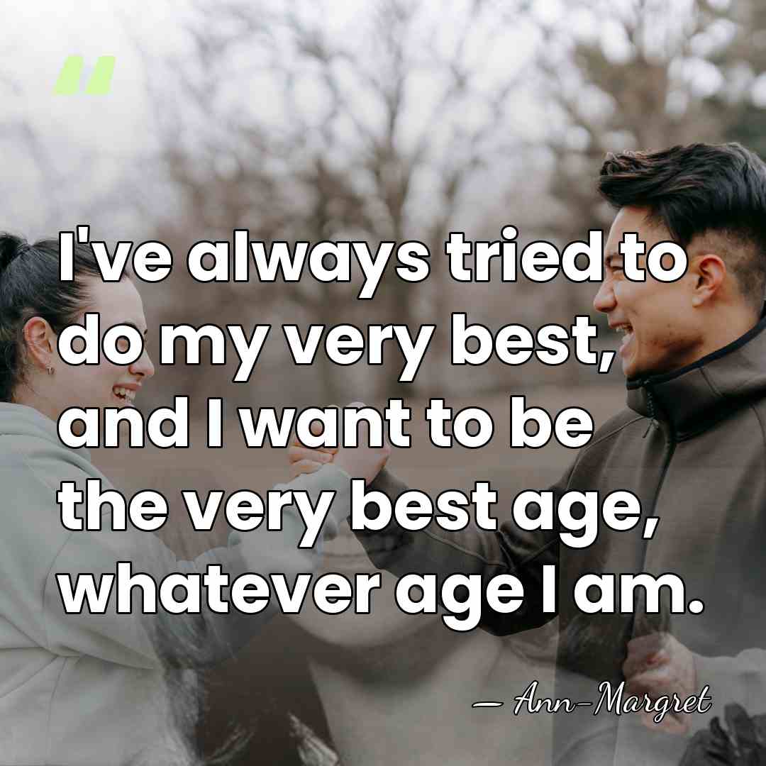 I've always tried to do my very best, and I want to&hellip; - Ann-Margret