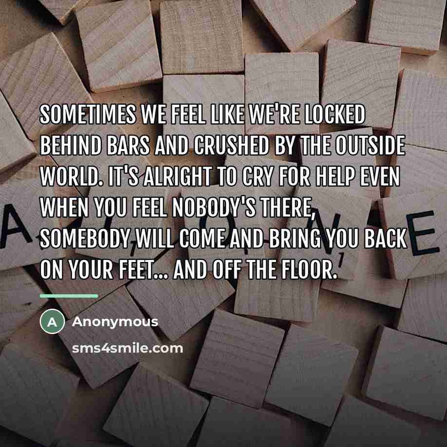 “Sometimes we feel like we're locked behind bars and crushed…” quote by Anonymous