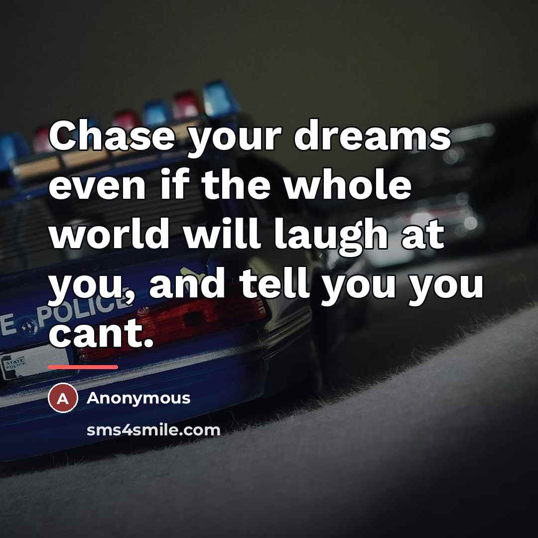 “Chase your dreams even if the whole world will laugh…” quote by Anonymous