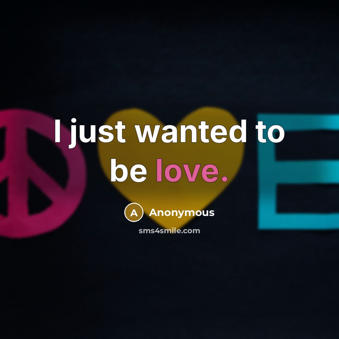 “I just wanted to be love.…” quote by Anonymous