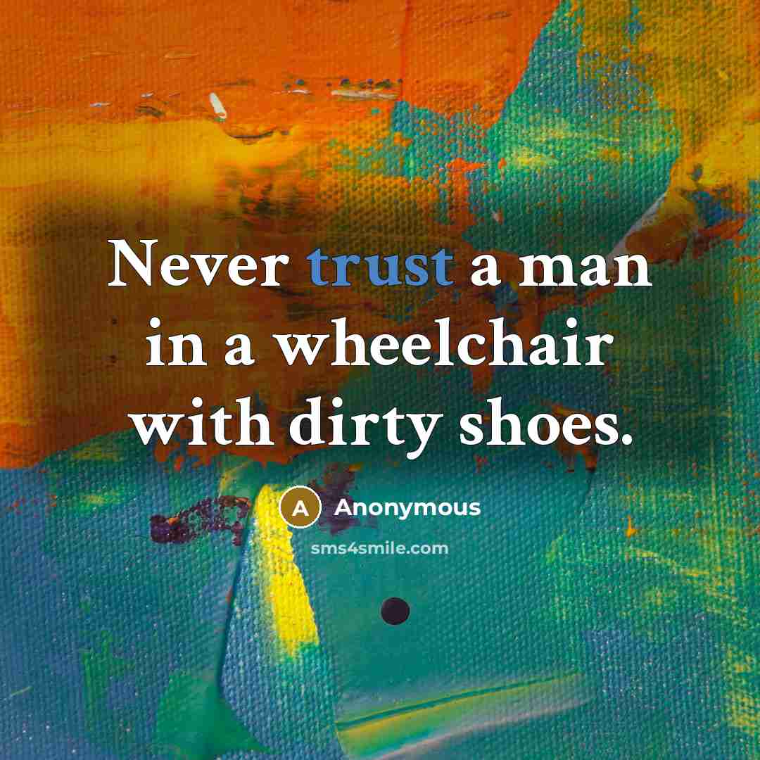 “Never trust a man in a wheelchair with dirty shoes.…” quote by Anonymous