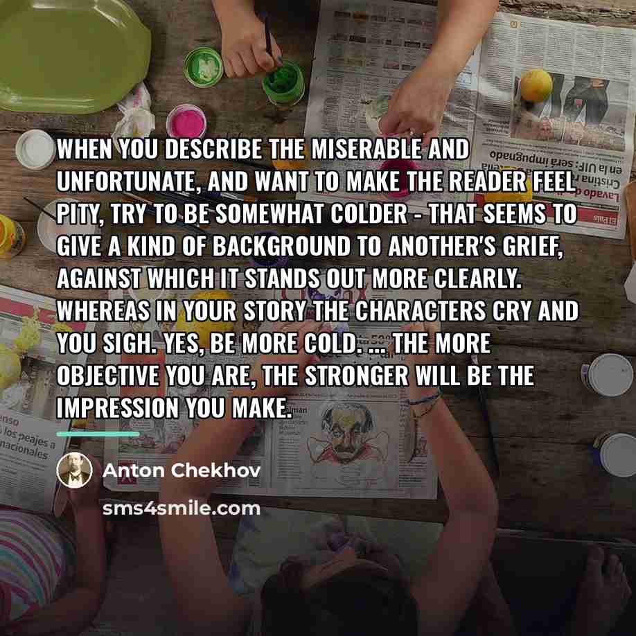 “When you describe the miserable and unfortunate, and want to…” quote by Anton Chekhov
