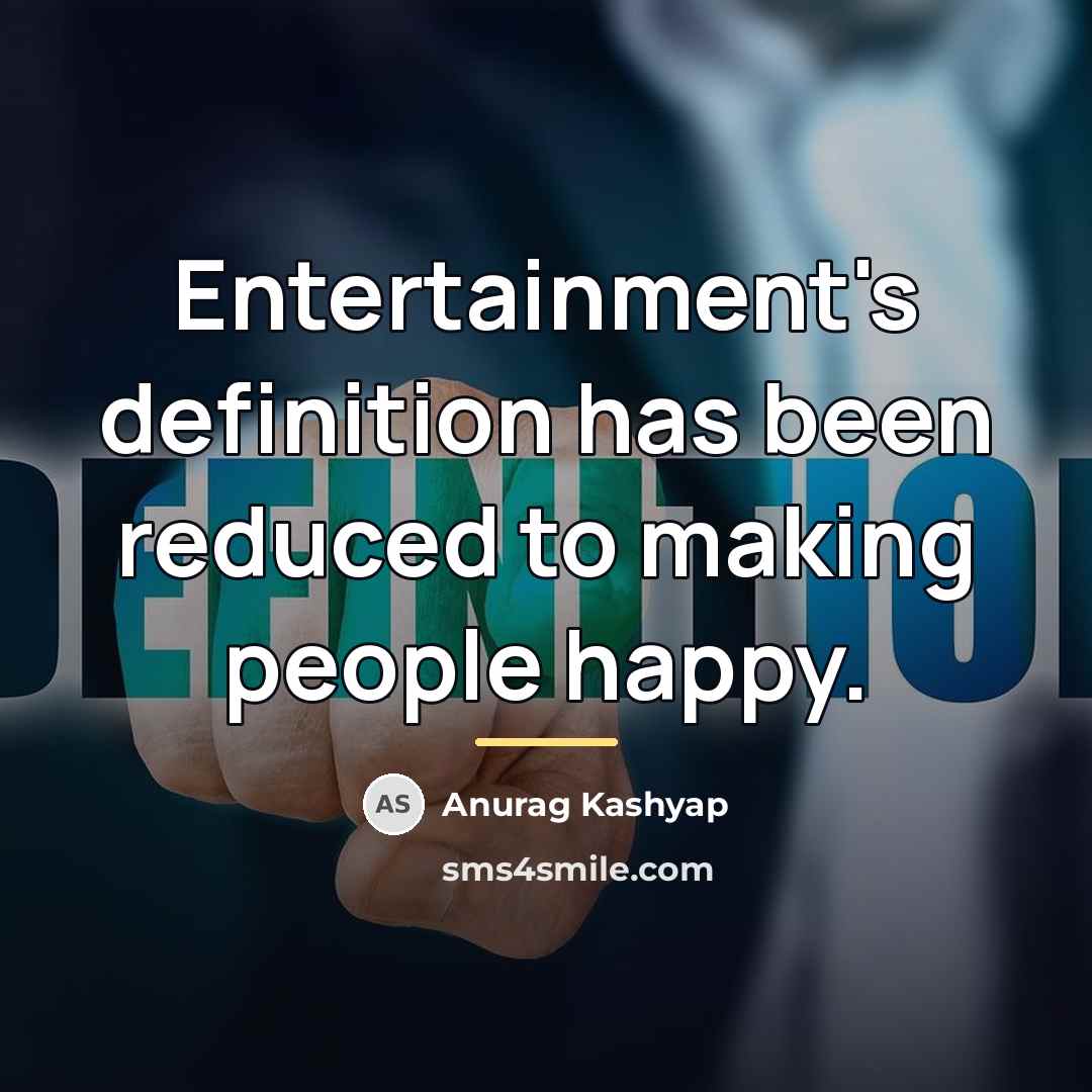 “Entertainment's definition has been reduced to making people happy.…” quote by Anurag Kashyap