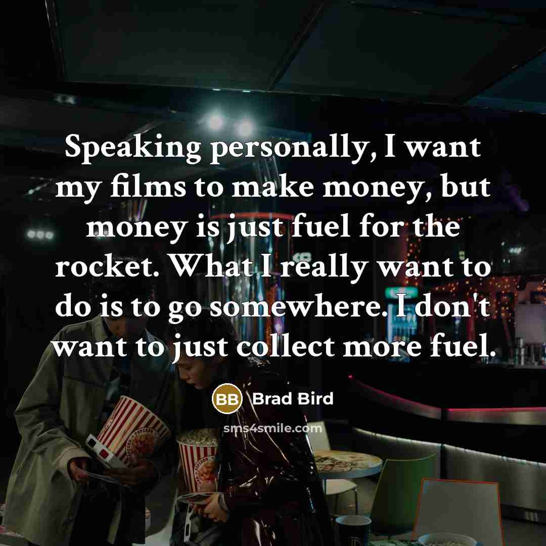 “Speaking personally, I want my films to make money, but…” quote by Brad Bird
