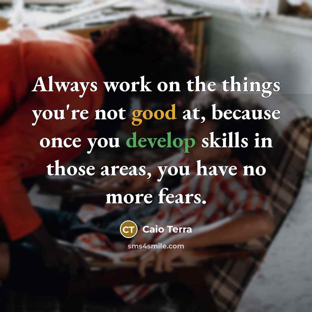 “Always work on the things you're not good at, because…” quote by Caio Terra