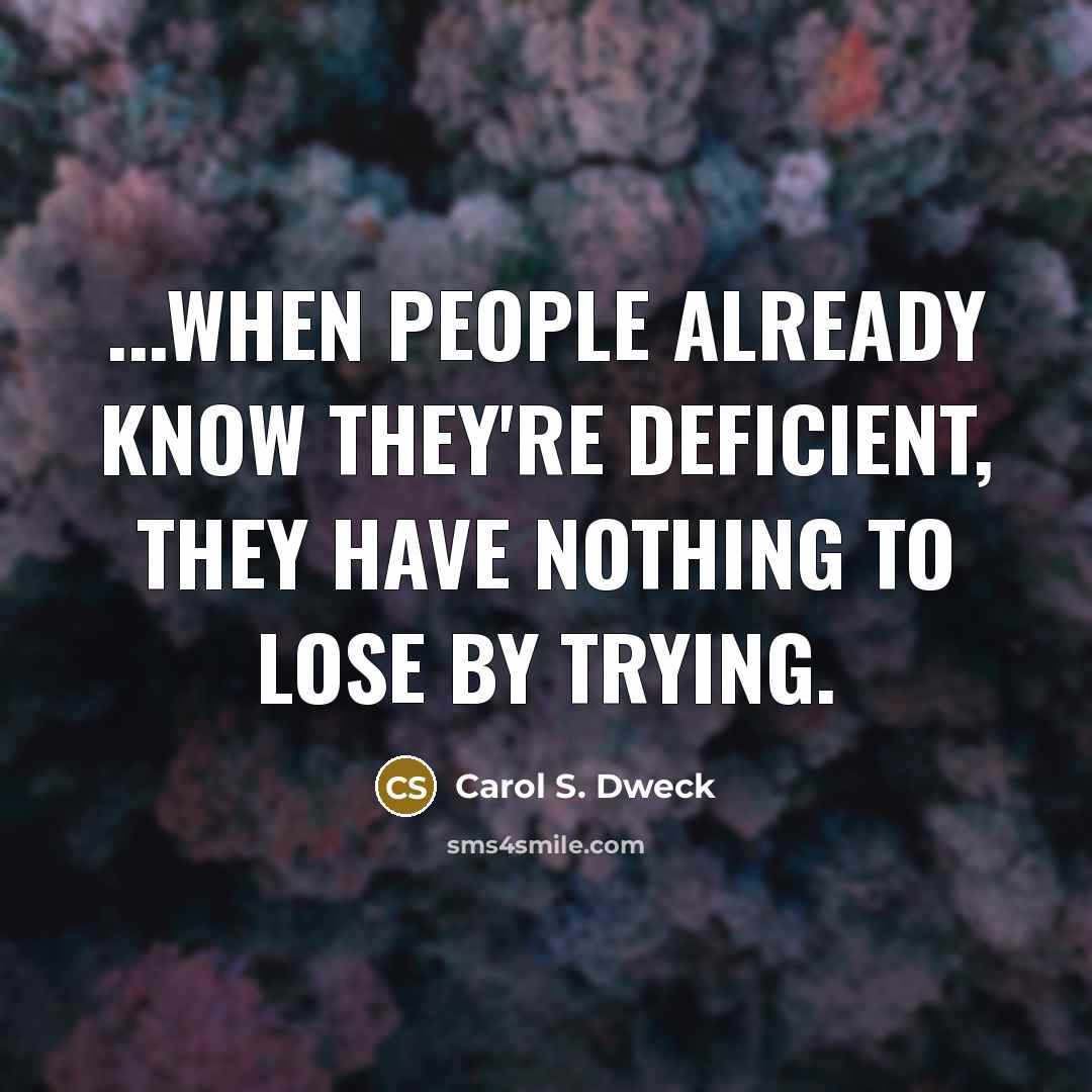 “...when people already know they're deficient, they have nothing to…” quote by Carol S. Dweck