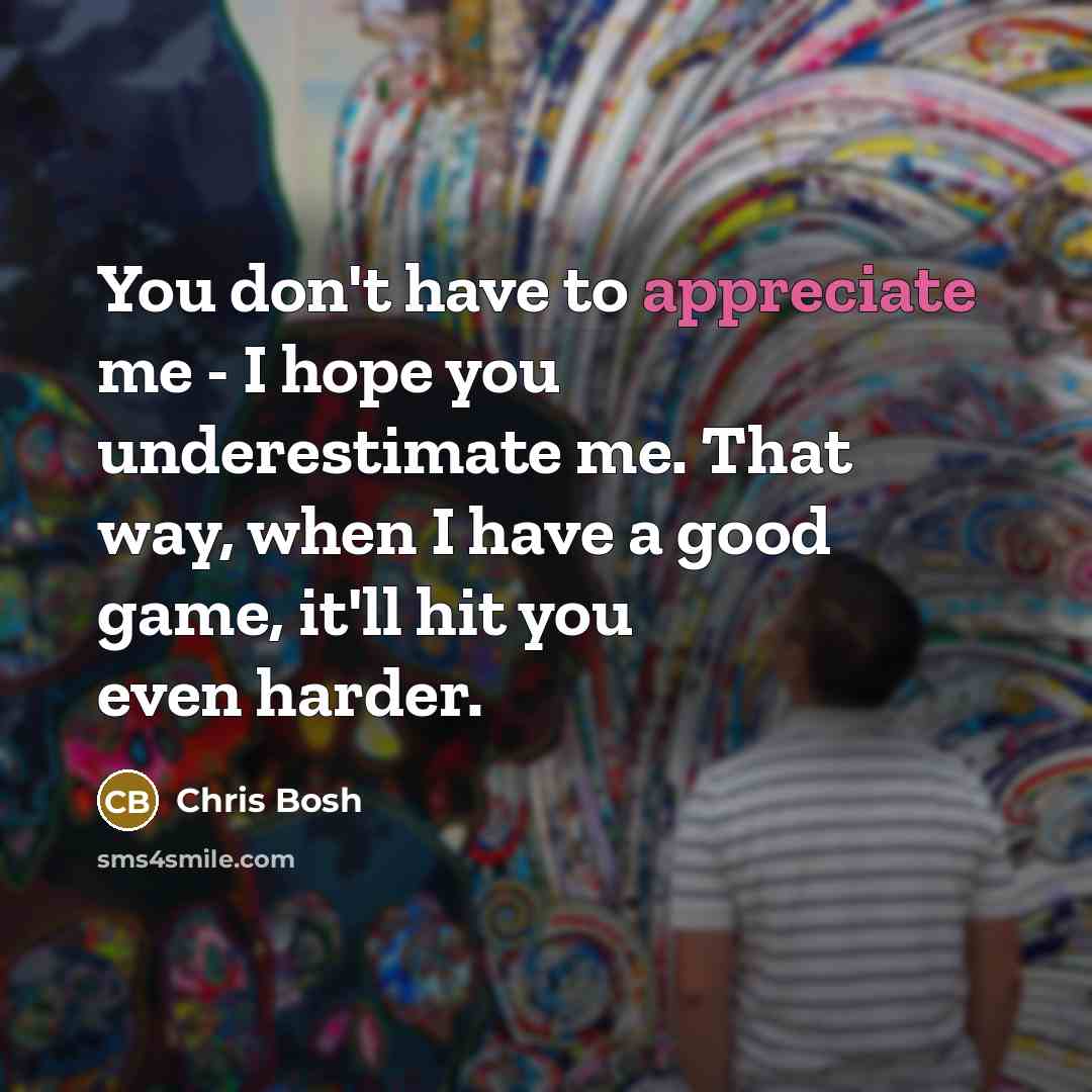 “You don't have to appreciate me - I hope you…” quote by Chris Bosh