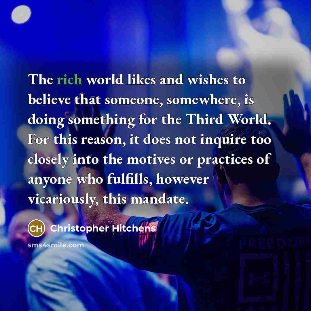 “The rich world likes and wishes to believe that someone,…” quote by Christopher Hitchens