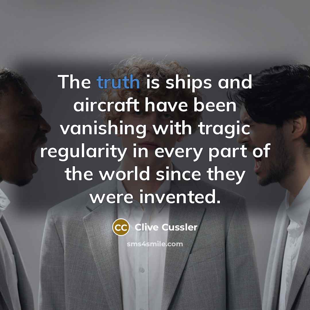 “The truth is ships and aircraft have been vanishing with…” quote by Clive Cussler