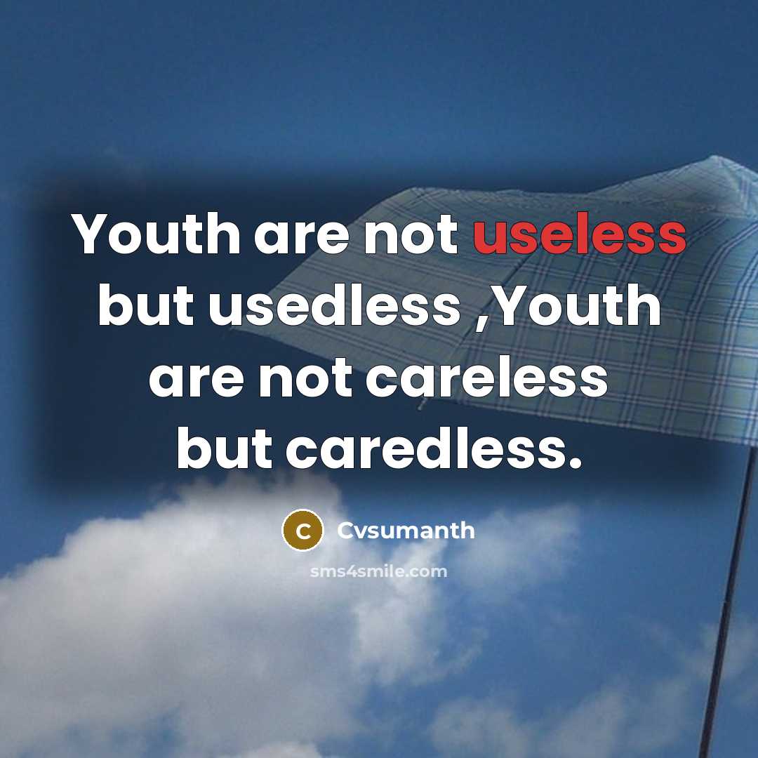 “Youth are not useless but usedless ,Youth are not careless but caredless.” quote by Cvsumanth