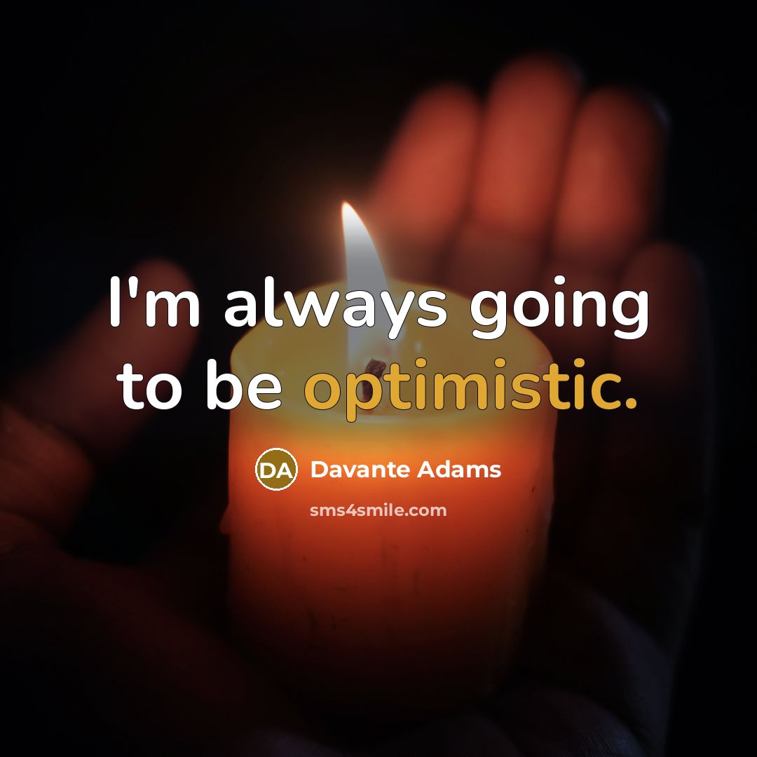 “I'm always going to be optimistic.…” quote by Davante Adams