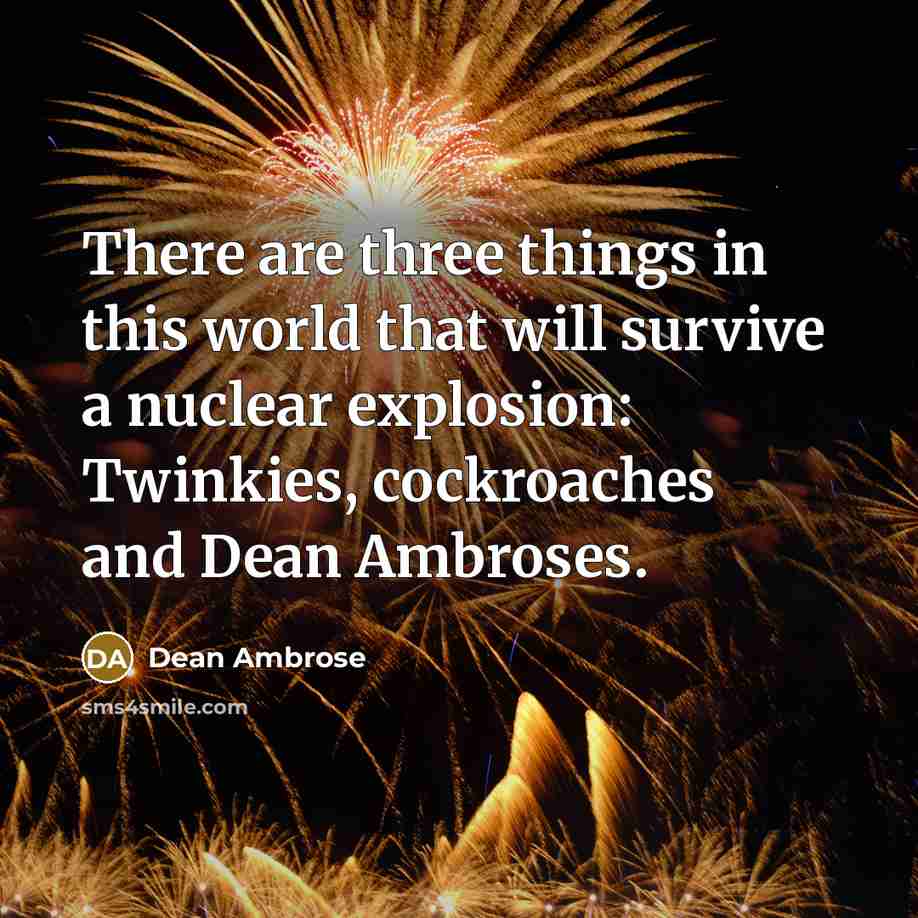“There are three things in this world that will survive…” quote by Dean Ambrose