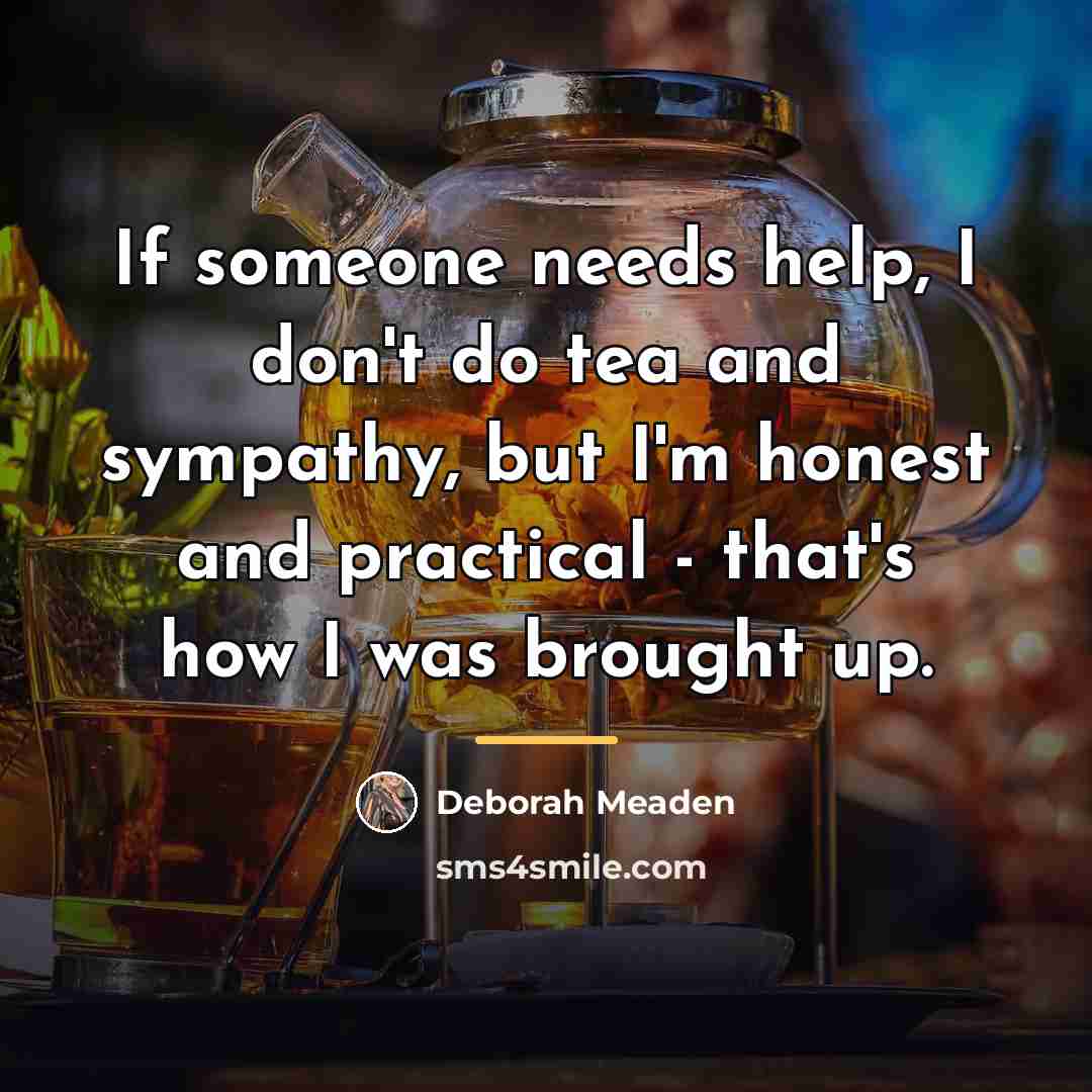 “If someone needs help, I don't do tea and sympathy,…” quote by Deborah Meaden