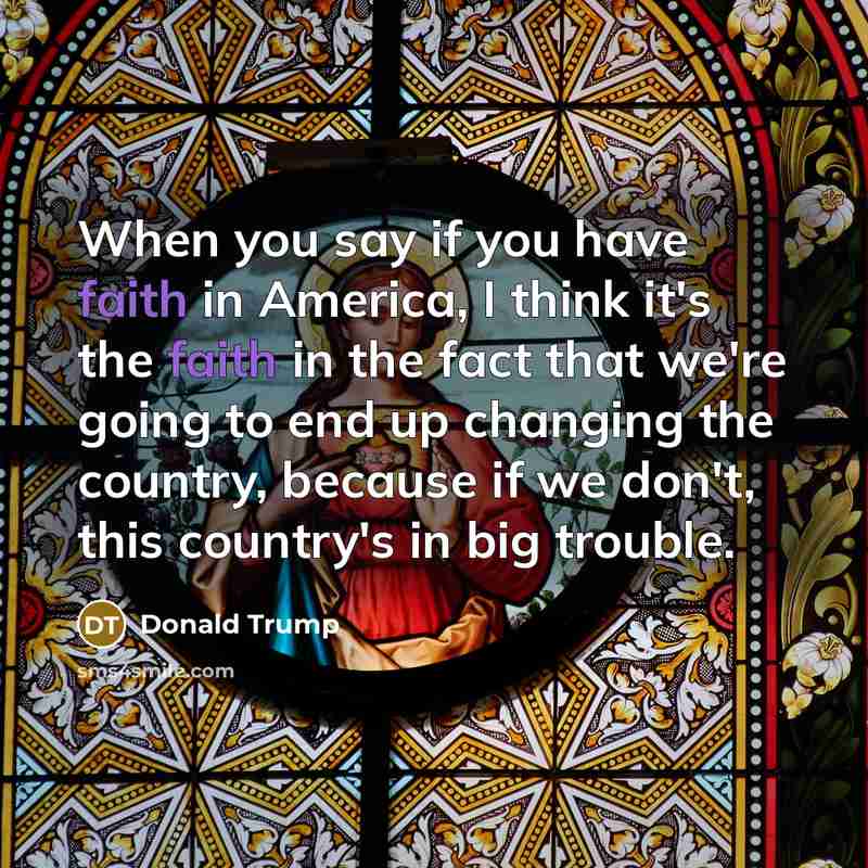 “When you say if you have faith in America, I…” quote by Donald Trump