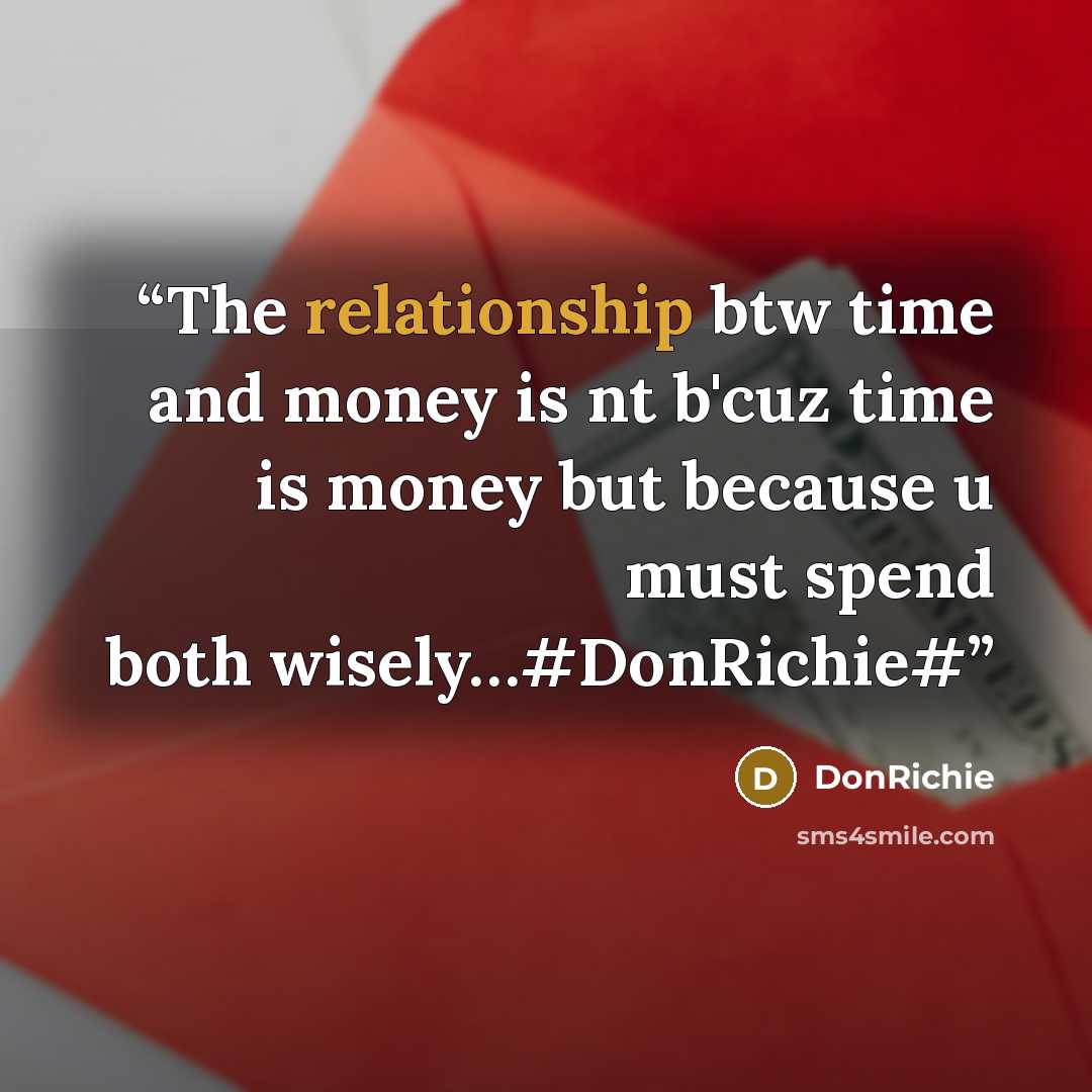 “The relationship btw time and money is nt b'cuz time is money but because u must spend both wisely…#DonRichie#” quote by DonRichie