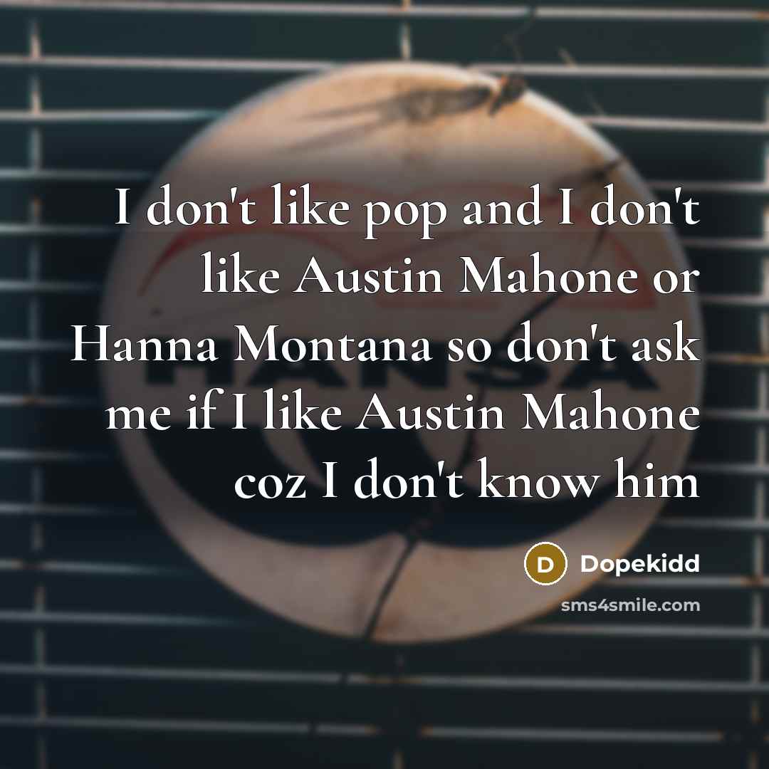 “I don't like pop and I don't like Austin Mahone or Hanna Montana so don't ask me if I like Austin Mahone coz I don't know him” quote by Dopekidd