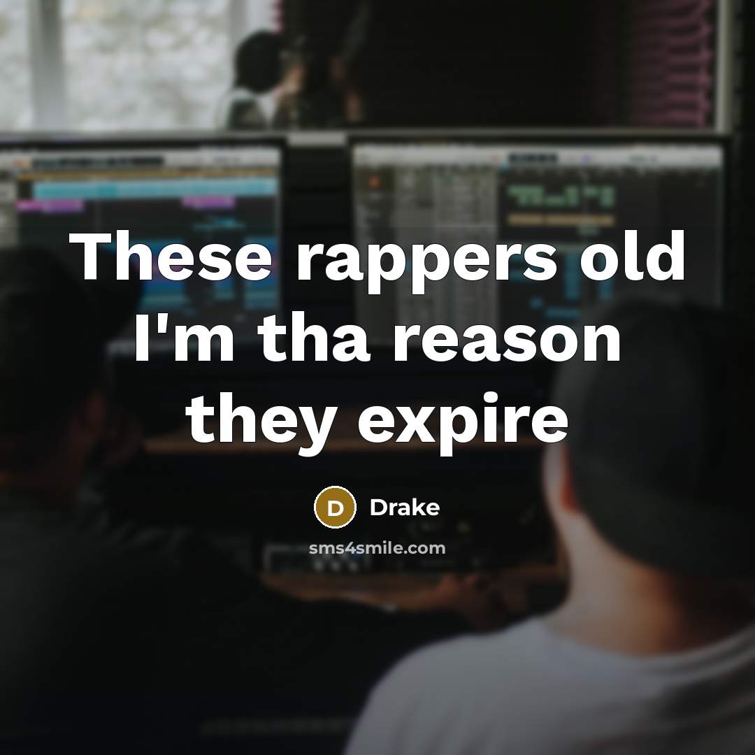 “These rappers old I'm tha reason they expire” quote by Drake