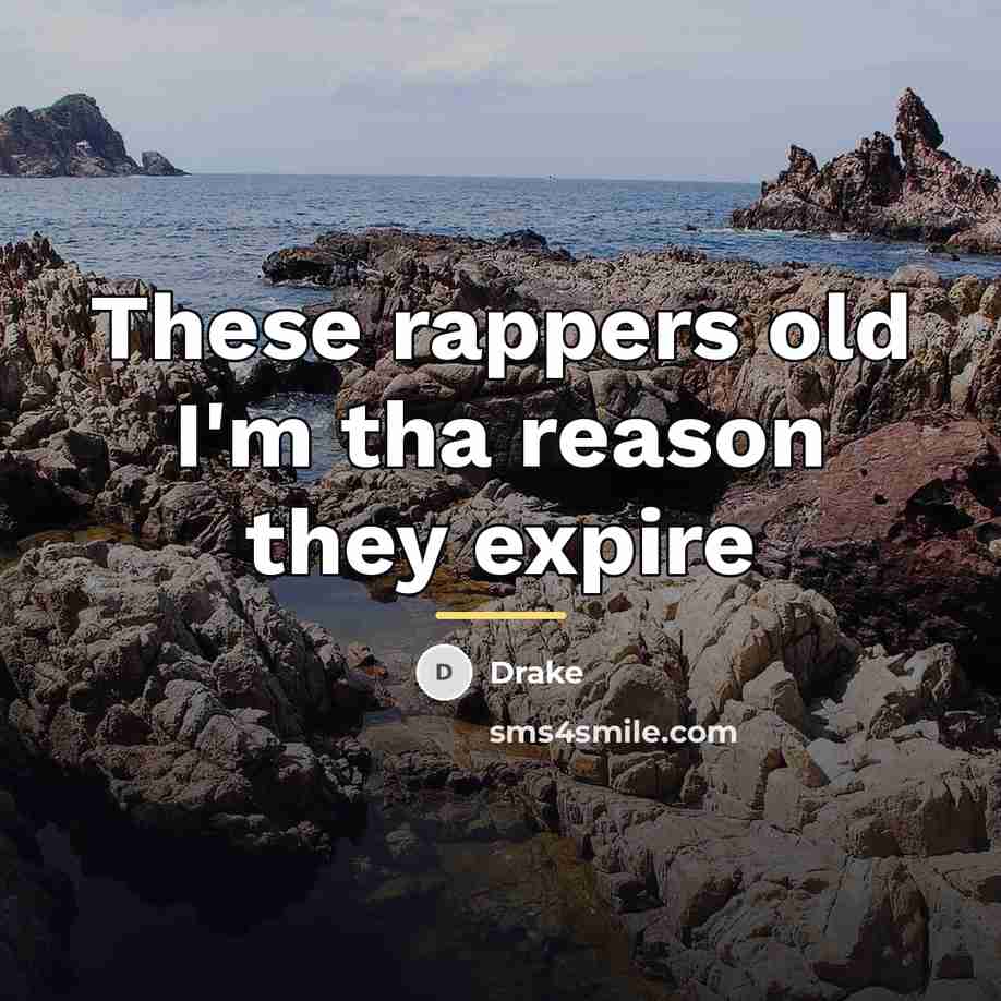 “These rappers old I'm tha reason they expire…” quote by Drake