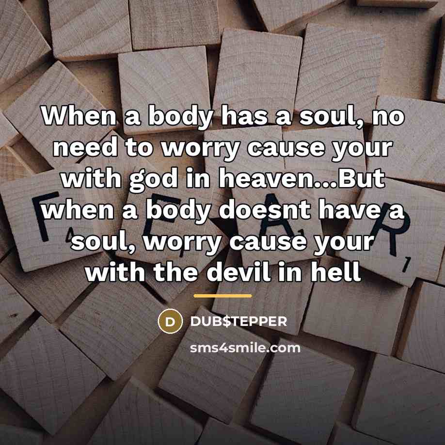 “When a body has a soul, no need to worry…” quote by DUB$TEPPER