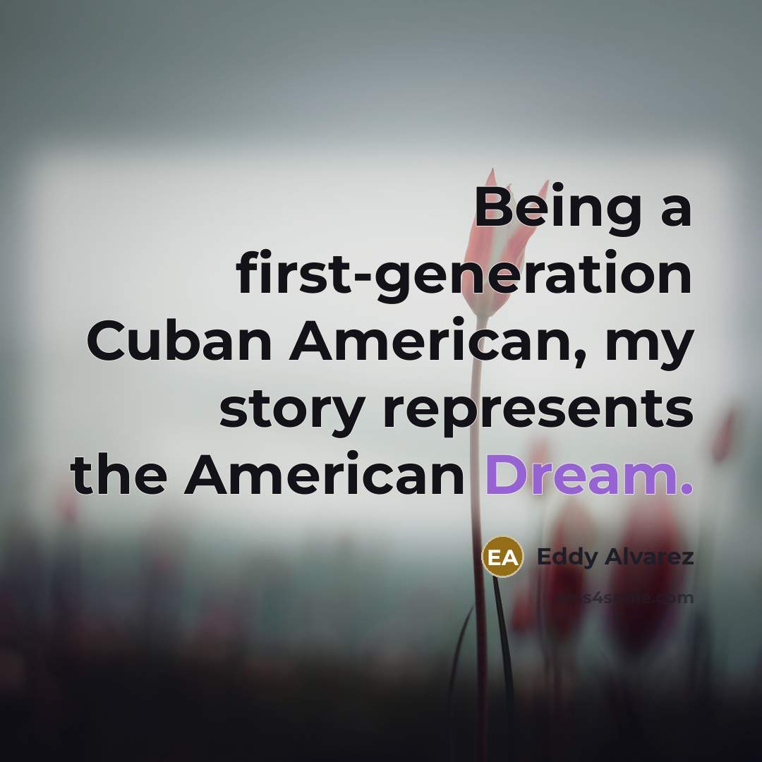 “Being a first-generation Cuban American, my story represents the American…” quote by Eddy Alvarez