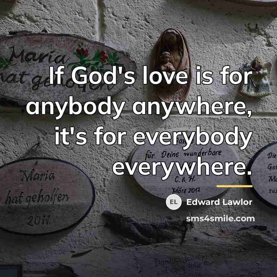 “If God's love is for anybody anywhere, it's for everybody…” quote by Edward Lawlor