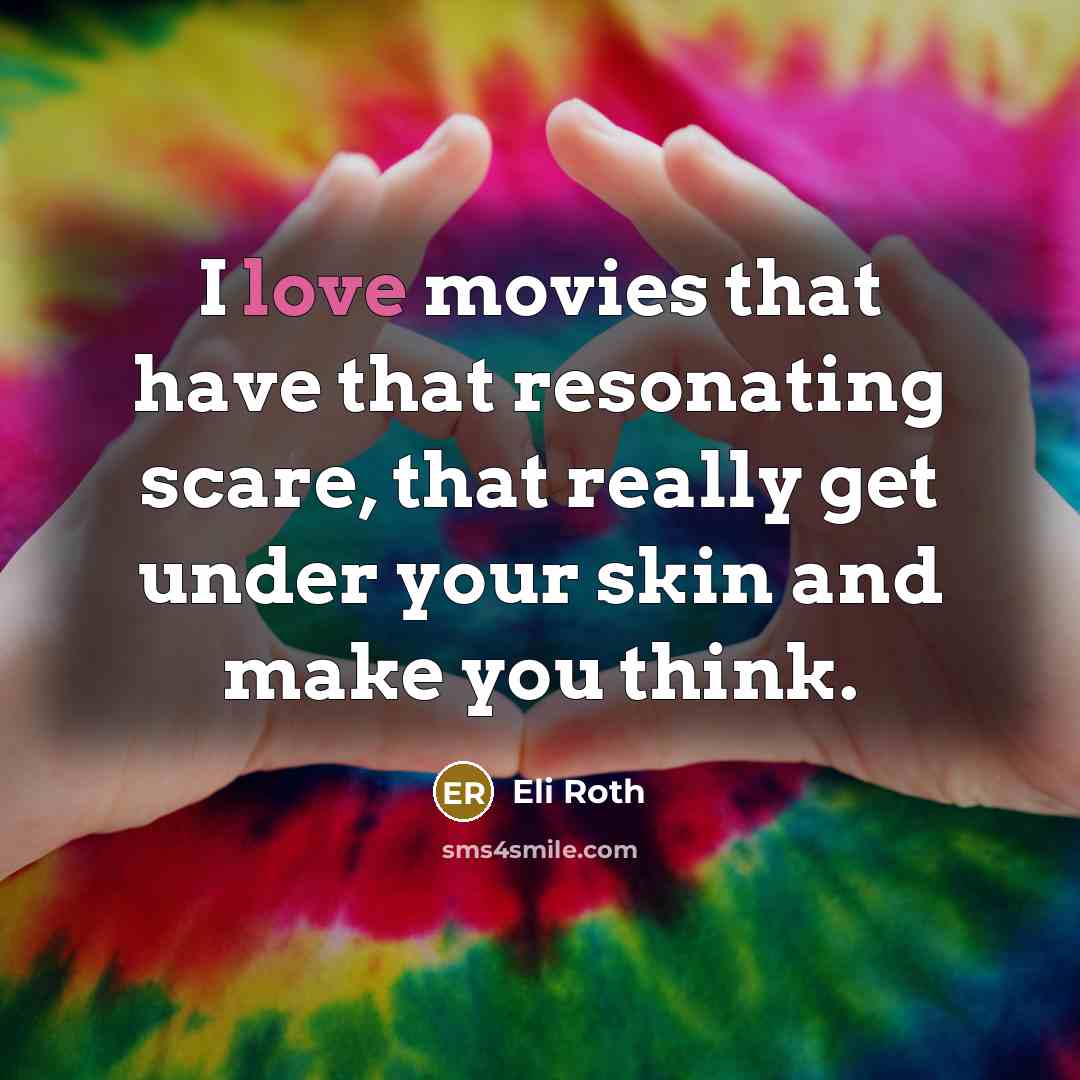 “I love movies that have that resonating scare, that really…” quote by Eli Roth