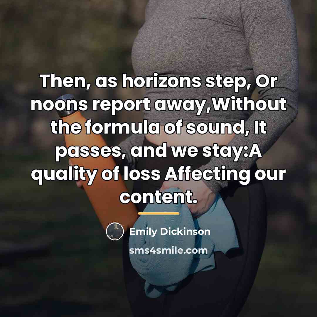 “Then, as horizons step, Or noons report away,Without the formula…” quote by Emily Dickinson
