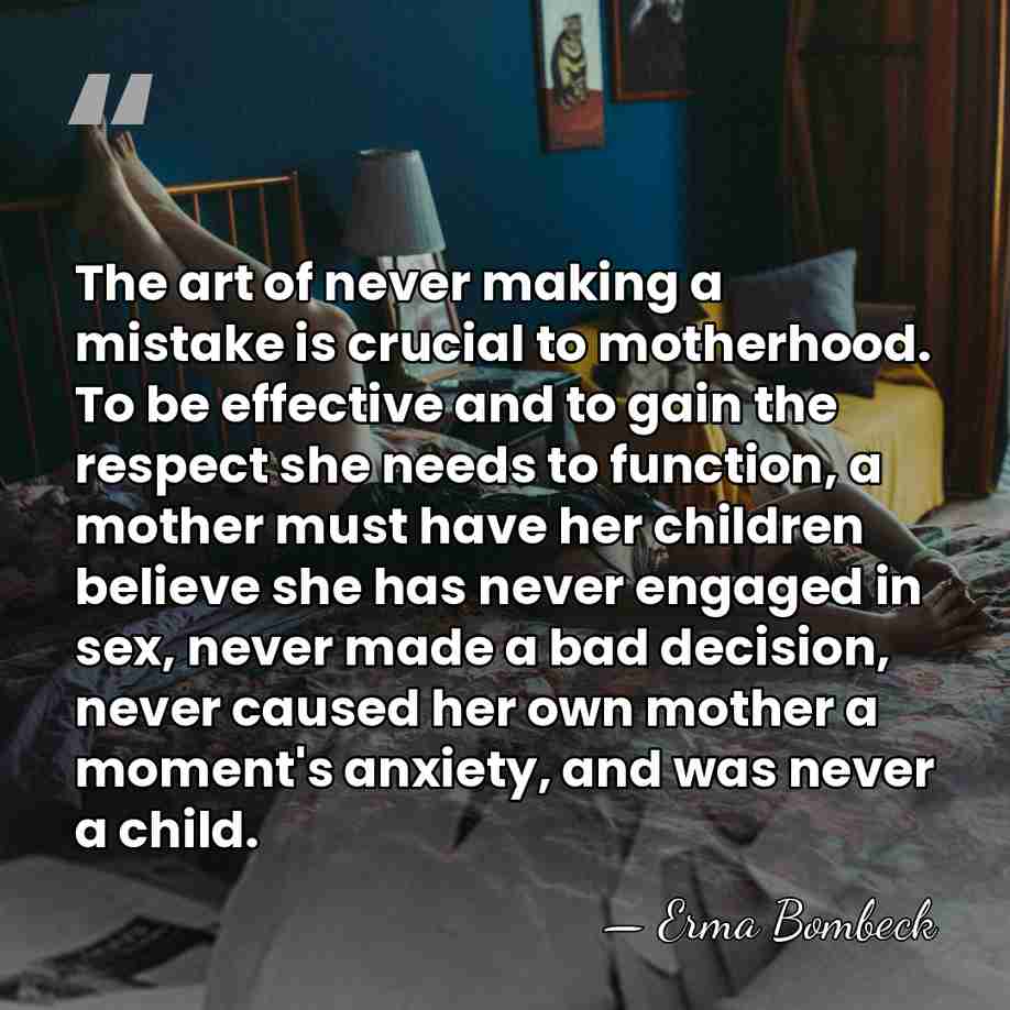 The art of never making a mistake is crucial to motherhood. To&hellip; - Erma Bombeck