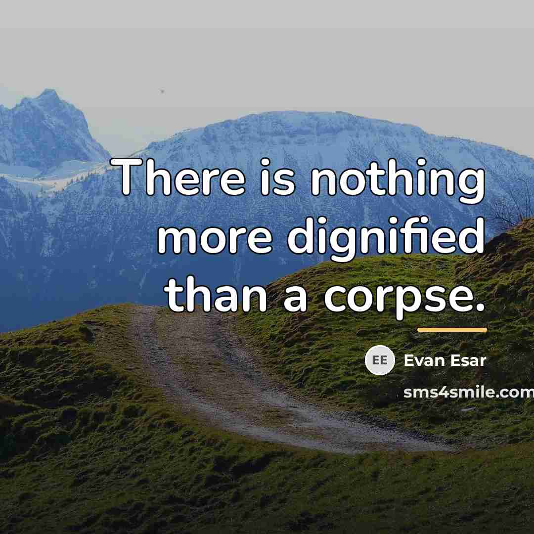 “There is nothing more dignified than a corpse.…” quote by Evan Esar