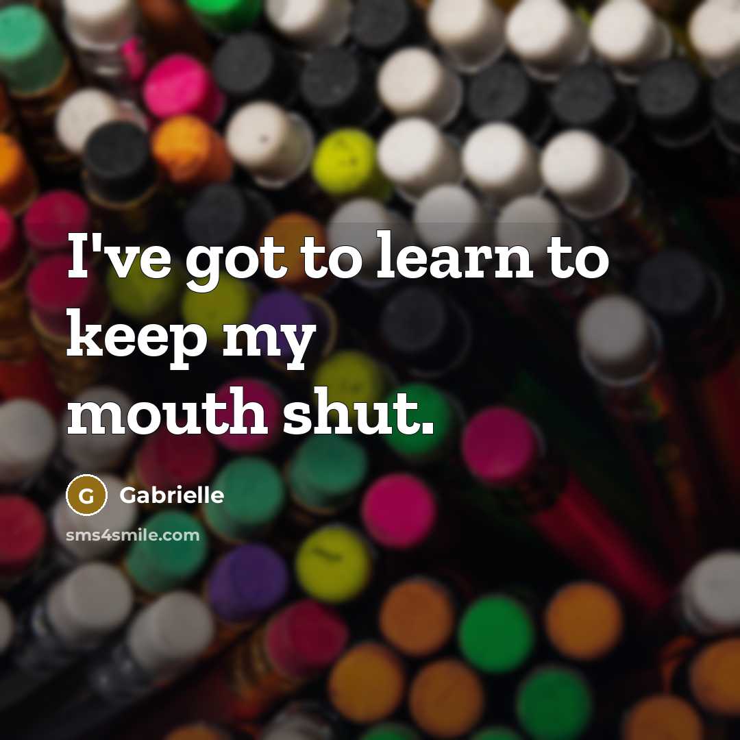 “I've got to learn to keep my mouth shut.…” quote by Gabrielle