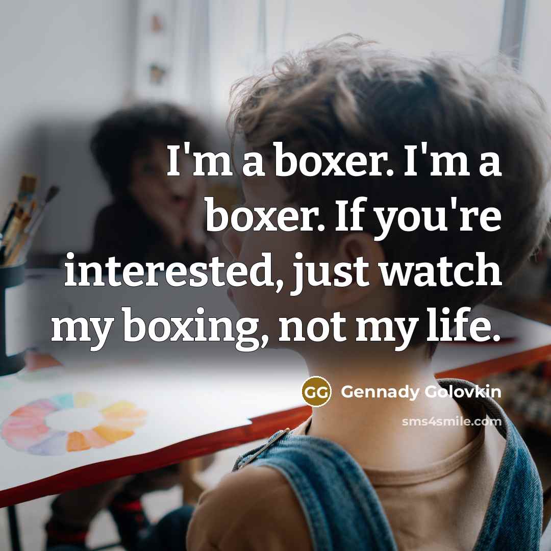 “I'm a boxer. I'm a boxer. If you're interested, just…” quote by Gennady Golovkin