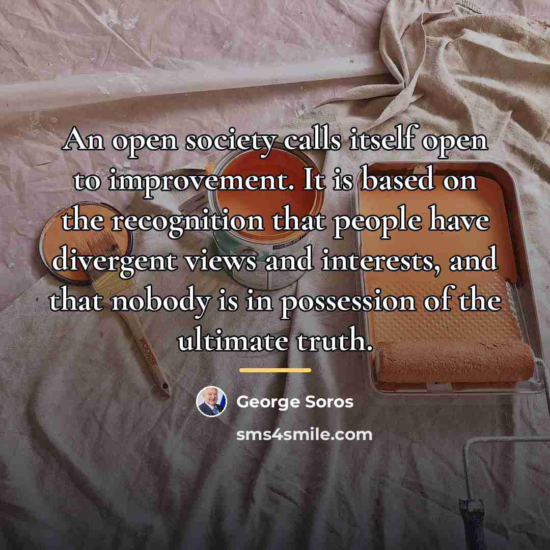 “An open society calls itself open to improvement. It is…” quote by George Soros